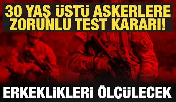 30 yaş üstü askerlere zorunlu testesteron testi
