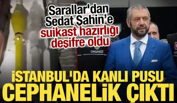 İstanbul’da Sarallar'dan Sedat Şahin’e yönelik suikast hazırlığı