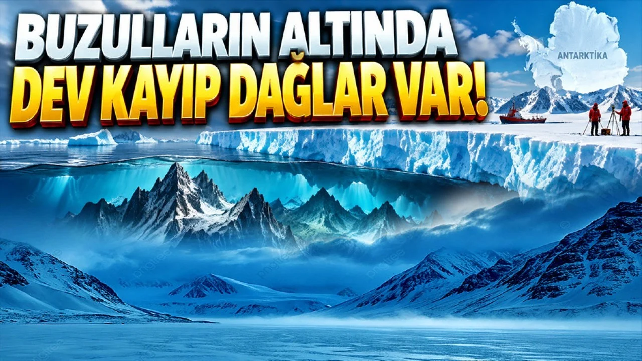 Buzulların altında dev kayıp dağlar var