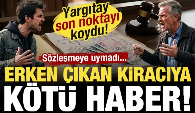 Yargıtay'dan erken çıkan kiracıya kötü haber