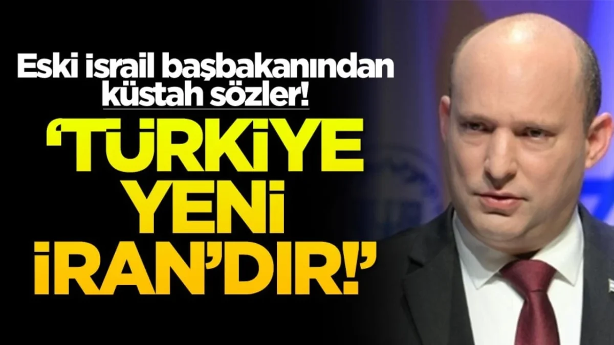Bennett, "Çok açık olmak istiyorum. Türkiye yeni İran’dır