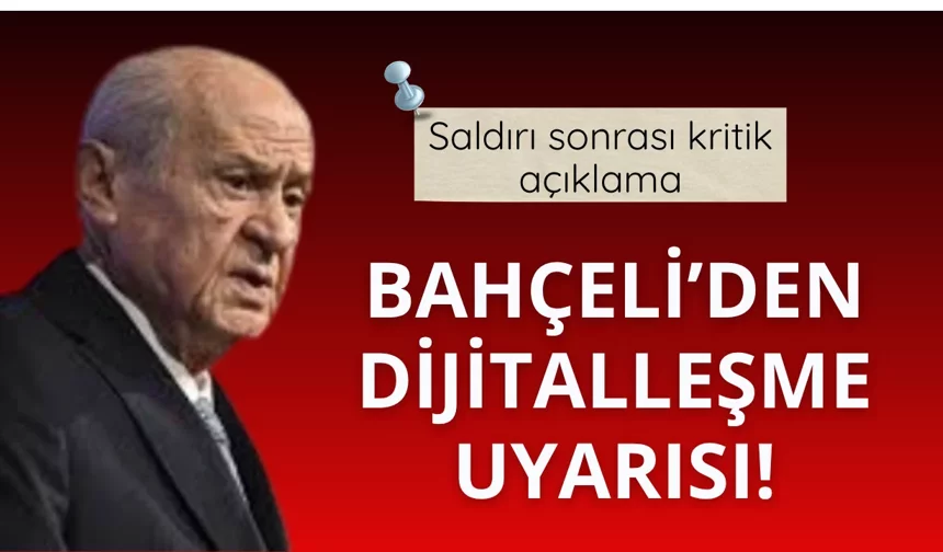 Bahçeli'den saldırı sonrası 'dijitalleşme' uyarısı