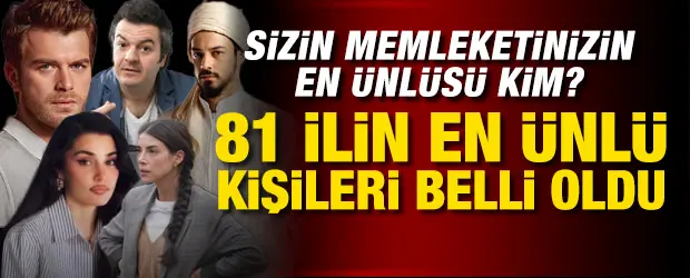 81 ilin en ünlü isimleri belli oldu