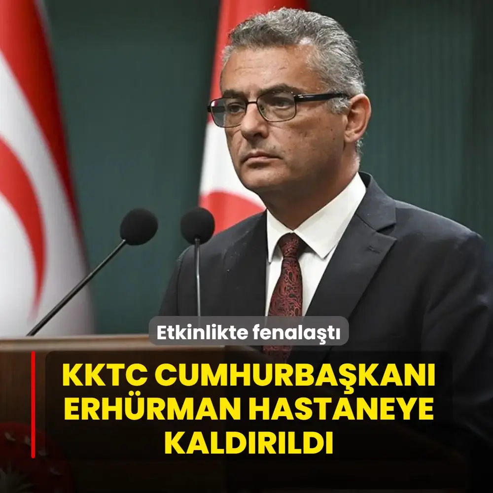 KKTC Cumhurbaşkanı Erhürman hastaneye kaldırıldı