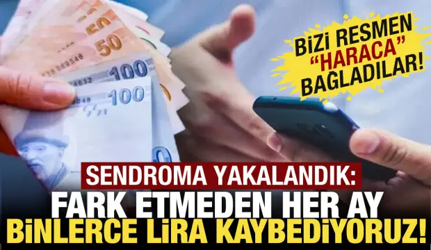 Fakt etmeden cebimizden binlerce lira çekiyorlar