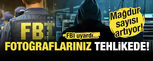 FBI uyardı: Mağdur sayısı artıyor! Fotoğraflarınız tehlikede